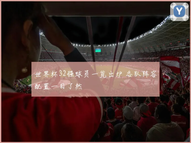 世界杯32强球员一览出炉 各队阵容配置一目了然